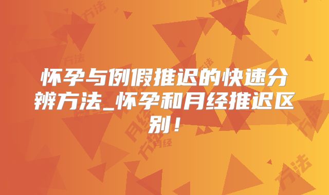 怀孕与例假推迟的快速分辨方法_怀孕和月经推迟区别!