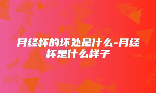 月经杯的坏处是什么-月经杯是什么样子