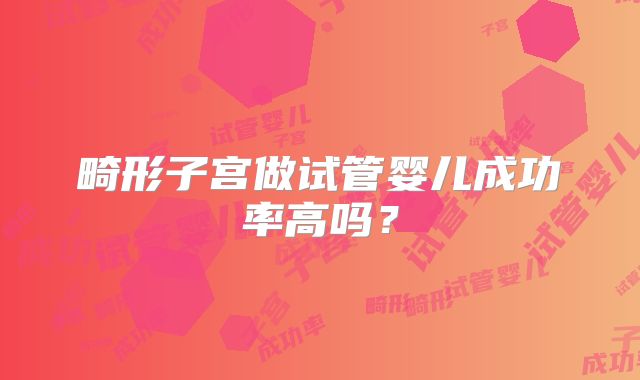 畸形子宫做试管婴儿成功率高吗?