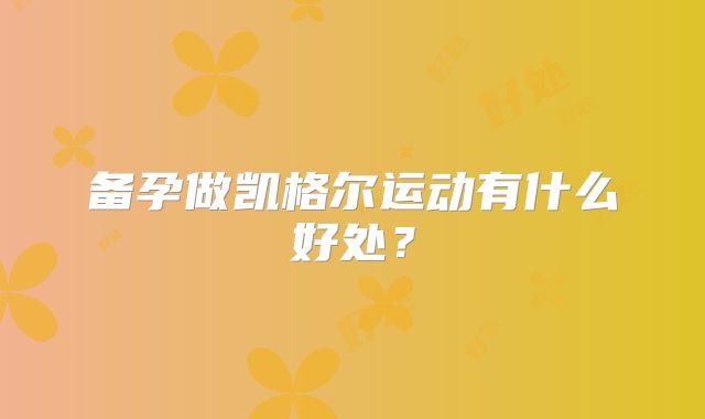 备孕做凯格尔运动有什么好处?