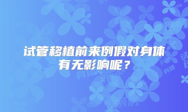 试管移植前来例假对身体有无影响呢？