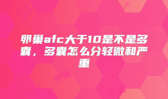 卵巢afc大于10是不是多囊，多囊怎么分轻微和严重