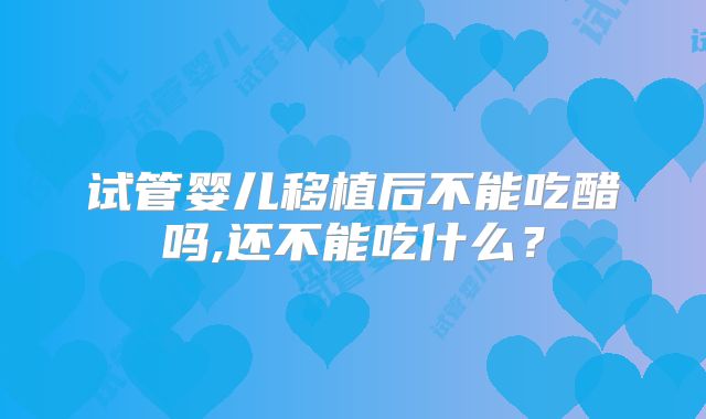 试管婴儿移植后不能吃醋吗,还不能吃什么？
