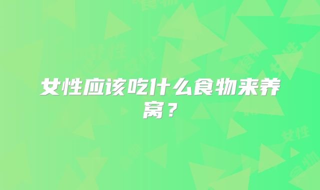 女性应该吃什么食物来养窝？