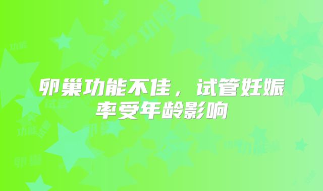 卵巢功能不佳，试管妊娠率受年龄影响