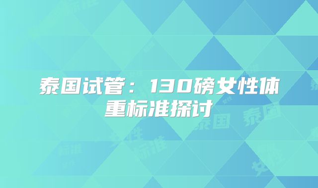 泰国试管：130磅女性体重标准探讨