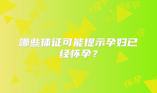 哪些体征可能提示孕妇已经怀孕？