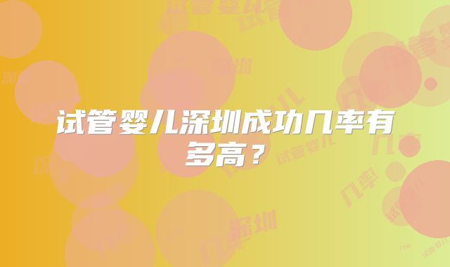 试管婴儿深圳成功几率有多高？