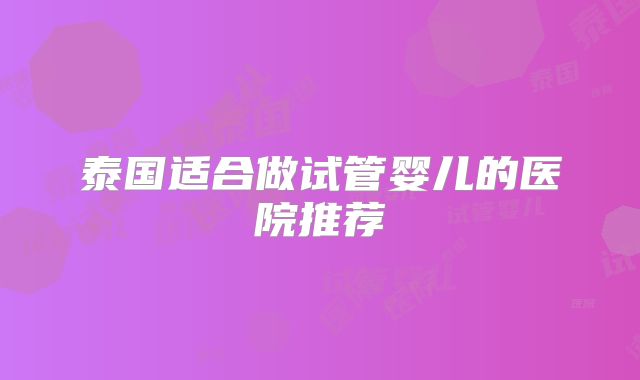 泰国适合做试管婴儿的医院推荐