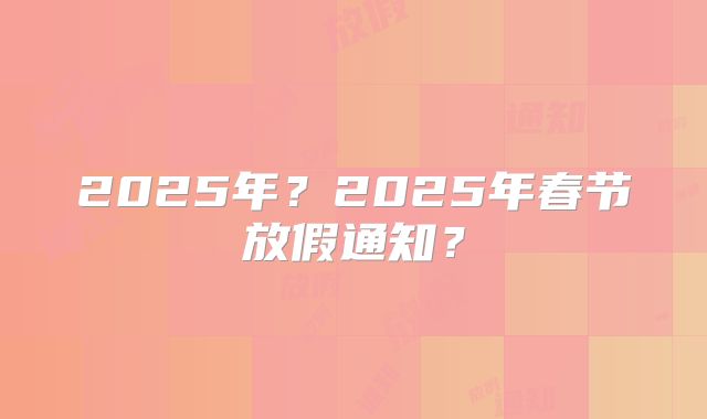 2025年?2025年春节放假通知?