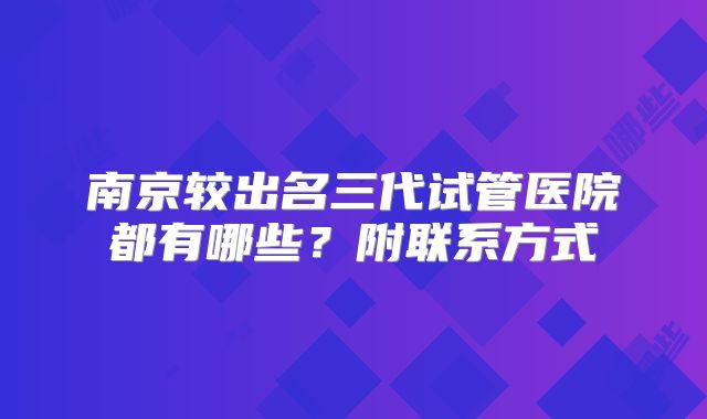 南京较出名三代试管医院都有哪些?附联系方式