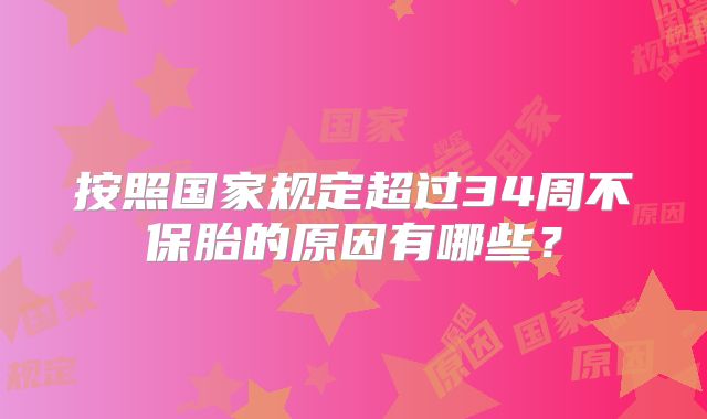 按照国家规定超过34周不保胎的原因有哪些？