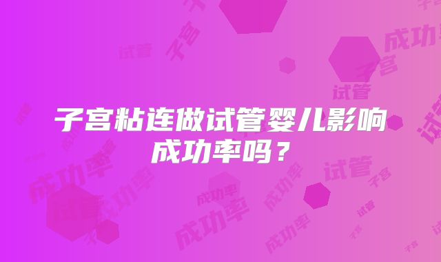 子宫粘连做试管婴儿影响成功率吗？