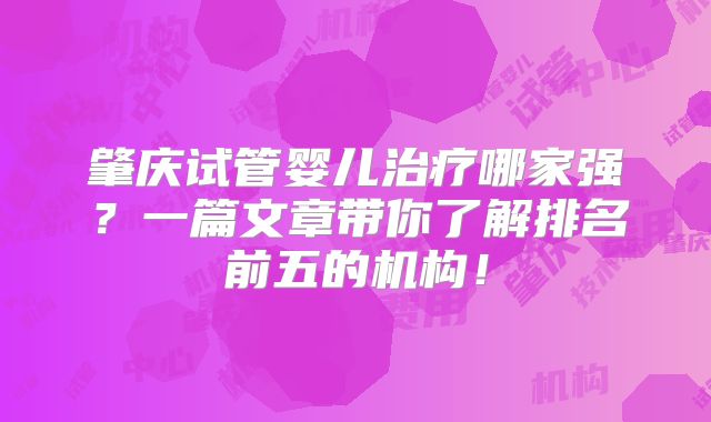 肇庆试管婴儿治疗哪家强？一篇文章带你了解排名前五的机构！