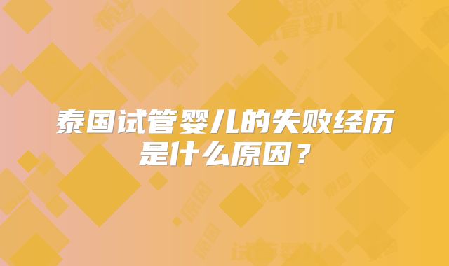 泰国试管婴儿的失败经历是什么原因？