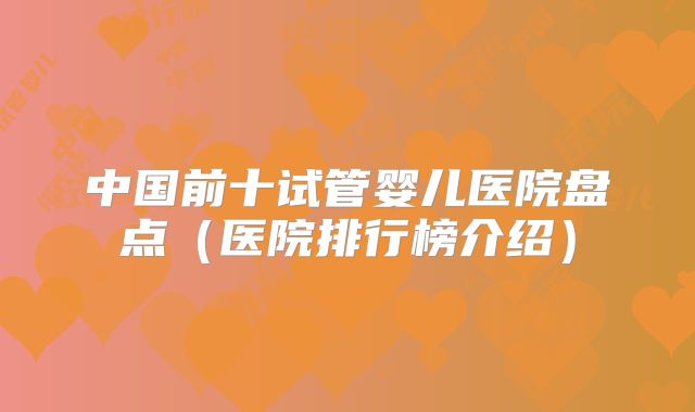 中国前十试管婴儿医院盘点（医院排行榜介绍）