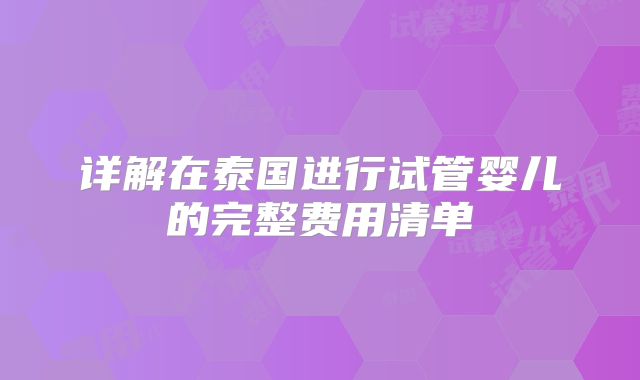 详解在泰国进行试管婴儿的完整费用清单