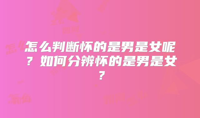 怎么判断怀的是男是女呢？如何分辨怀的是男是女？