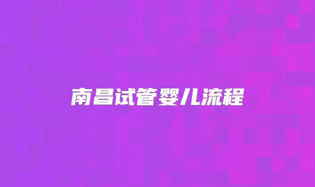 南昌试管婴儿流程