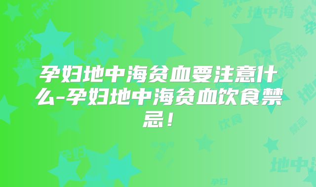 孕妇地中海贫血要注意什么-孕妇地中海贫血饮食禁忌!
