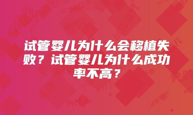 试管婴儿为什么会移植失败？试管婴儿为什么成功率不高？