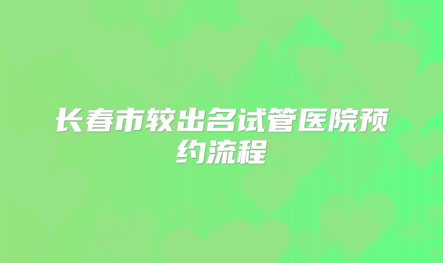 长春市较出名试管医院预约流程