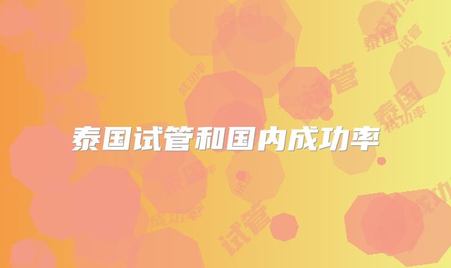 泰国试管和国内成功率