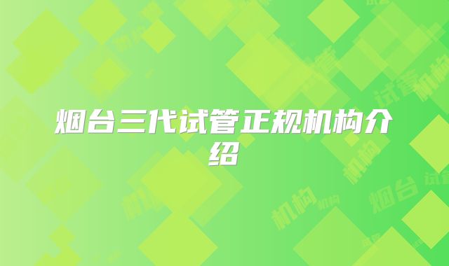 烟台三代试管正规机构介绍