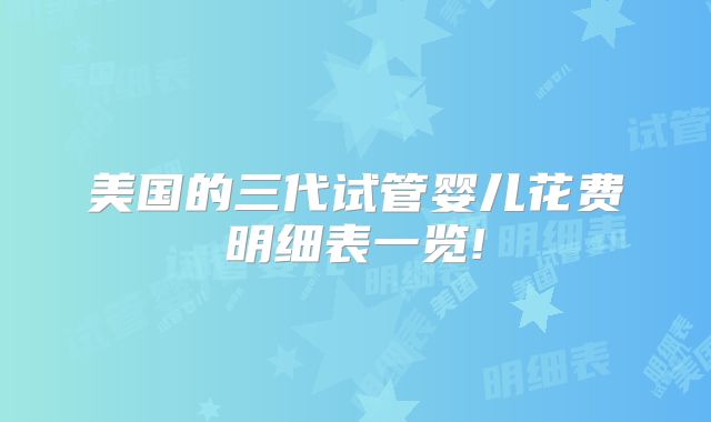 美国的三代试管婴儿花费明细表一览!