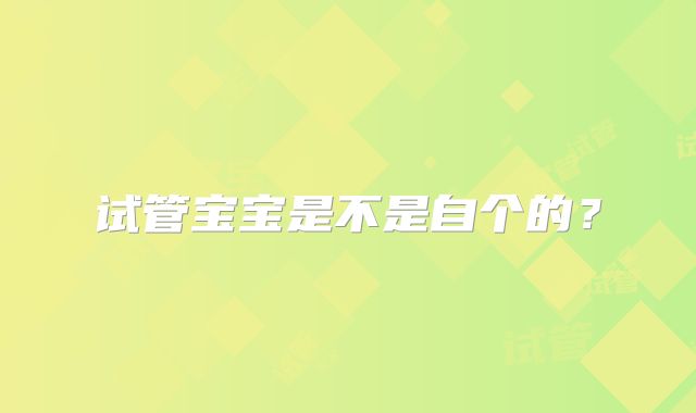 试管宝宝是不是自个的?