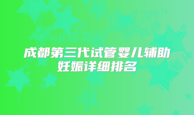 成都第三代试管婴儿辅助妊娠详细排名