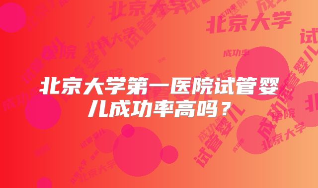 北京大学第一医院试管婴儿成功率高吗？