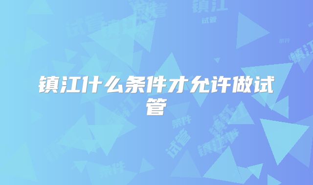 镇江什么条件才允许做试管