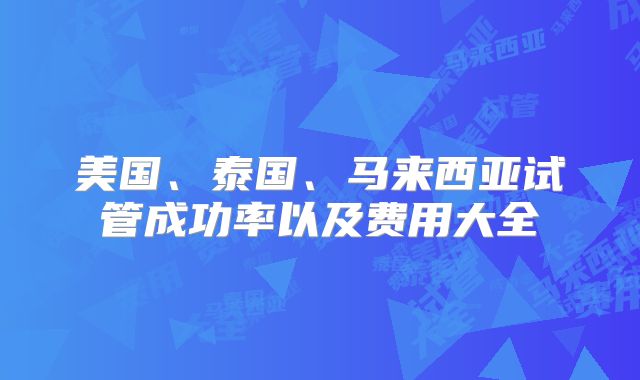 美国、泰国、马来西亚试管成功率以及费用大全