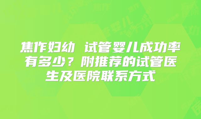 焦作妇幼 试管婴儿成功率有多少？附推荐的试管医生及医院联系方式