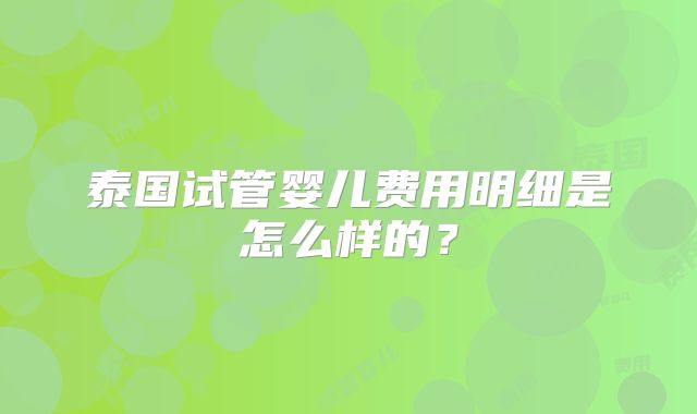 泰国试管婴儿费用明细是怎么样的?