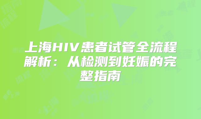 上海HIV患者试管全流程解析：从检测到妊娠的完整指南