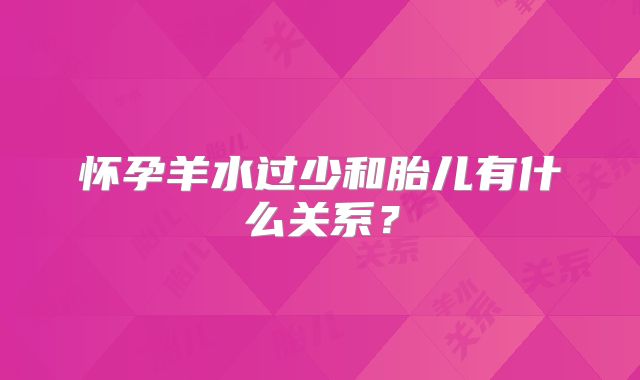 怀孕羊水过少和胎儿有什么关系？