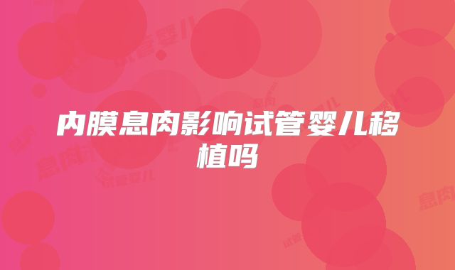 内膜息肉影响试管婴儿移植吗