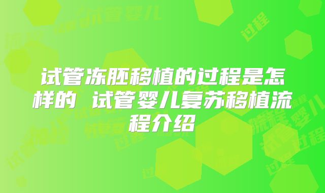 试管冻胚移植的过程是怎样的 试管婴儿复苏移植流程介绍