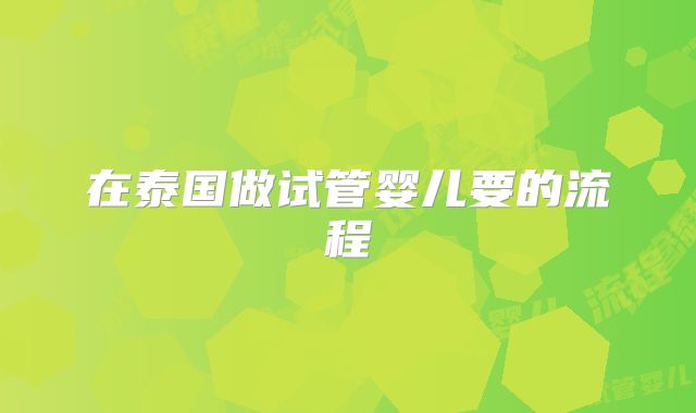 在泰国做试管婴儿要的流程