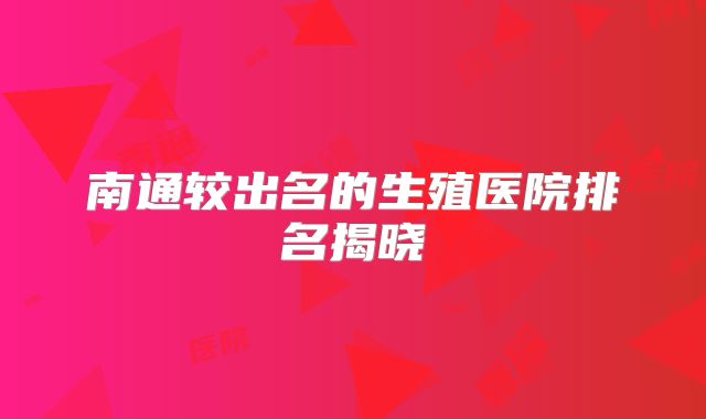 南通较出名的生殖医院排名揭晓