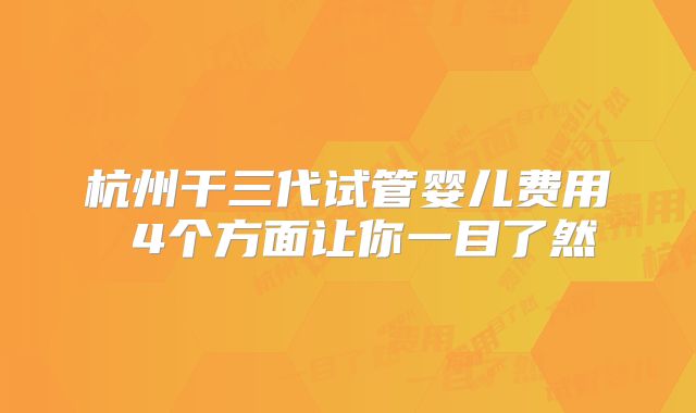 杭州干三代试管婴儿费用 4个方面让你一目了然