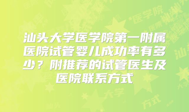汕头大学医学院第一附属医院试管婴儿成功率有多少?附推荐的试管医生及医院联系方式