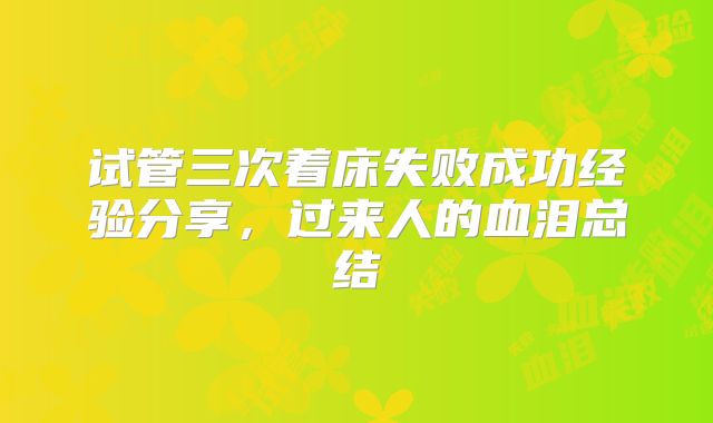 试管三次着床失败成功经验分享,过来人的血泪总结
