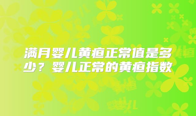 满月婴儿黄疸正常值是多少？婴儿正常的黄疸指数
