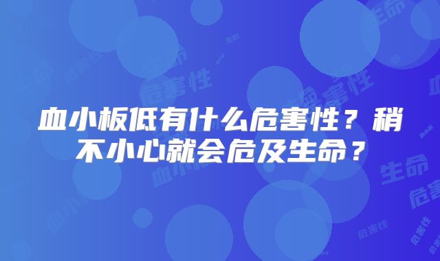 血小板低有什么危害性?稍不小心就会危及生命?