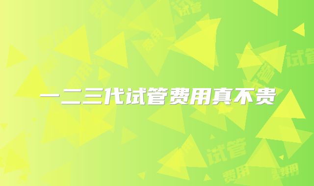 一二三代试管费用真不贵