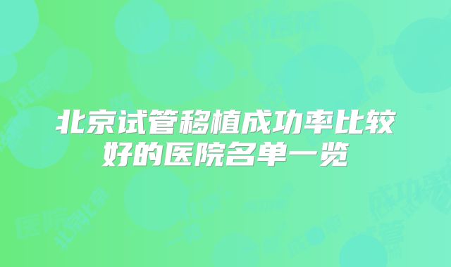 北京试管移植成功率比较好的医院名单一览