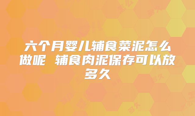 六个月婴儿辅食菜泥怎么做呢 辅食肉泥保存可以放多久